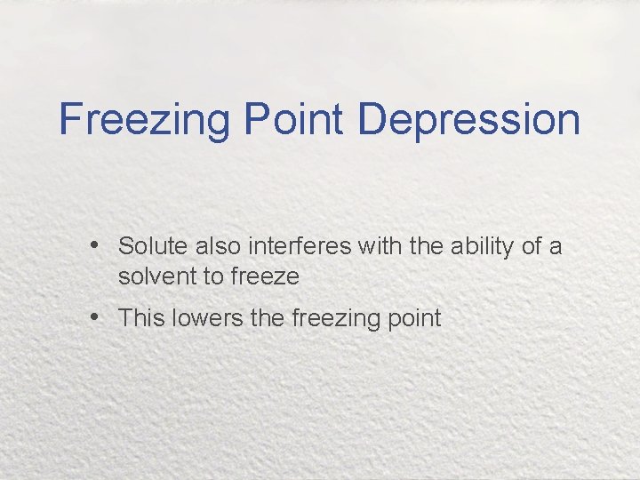 Freezing Point Depression • Solute also interferes with the ability of a solvent to