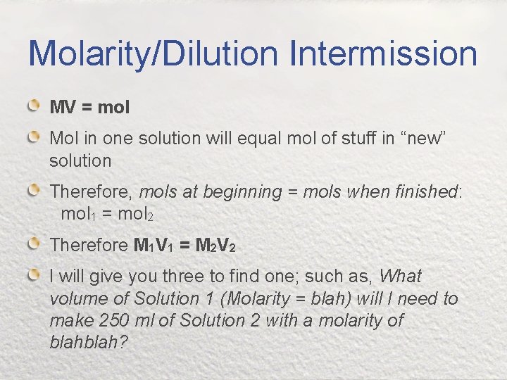 Molarity/Dilution Intermission MV = mol Mol in one solution will equal mol of stuff