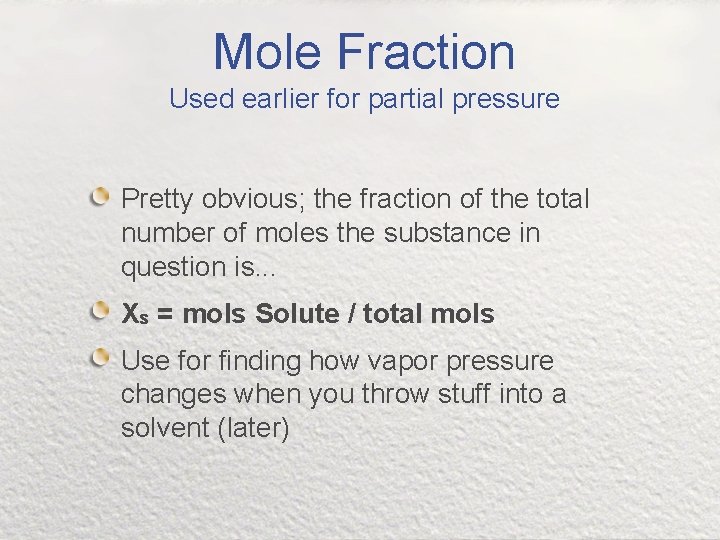 Mole Fraction Used earlier for partial pressure Pretty obvious; the fraction of the total