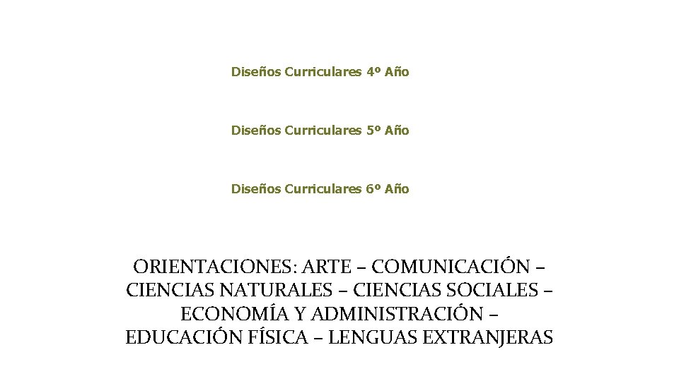 Diseños Curriculares 4º Año Diseños Curriculares 5º Año Diseños Curriculares 6º Año ORIENTACIONES: ARTE