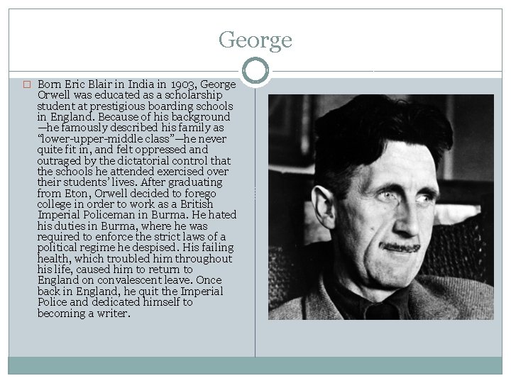 George � Born Eric Blair in India in 1903, George Orwell was educated as
