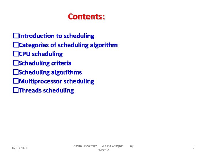 Contents: �Introduction to scheduling �Categories of scheduling algorithm �CPU scheduling �Scheduling criteria �Scheduling algorithms