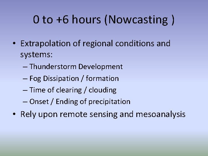 0 to +6 hours (Nowcasting ) • Extrapolation of regional conditions and systems: – 0 to +6 hours (Nowcasting ) • Extrapolation of regional conditions and systems: –