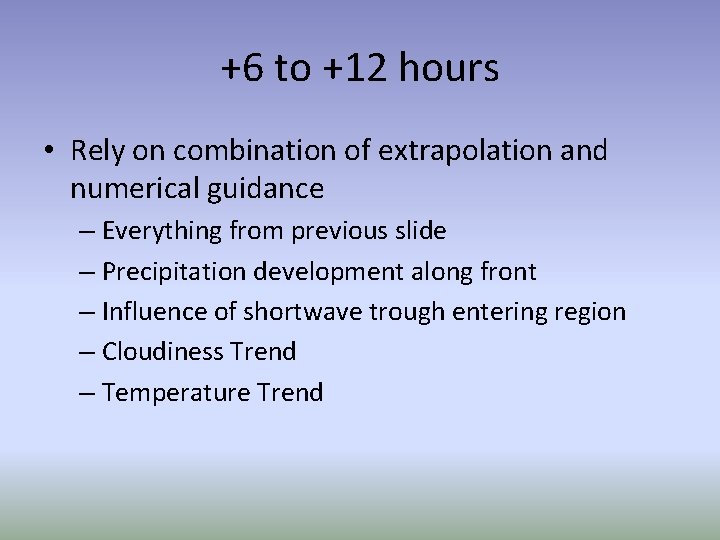 +6 to +12 hours • Rely on combination of extrapolation and numerical guidance – +6 to +12 hours • Rely on combination of extrapolation and numerical guidance –