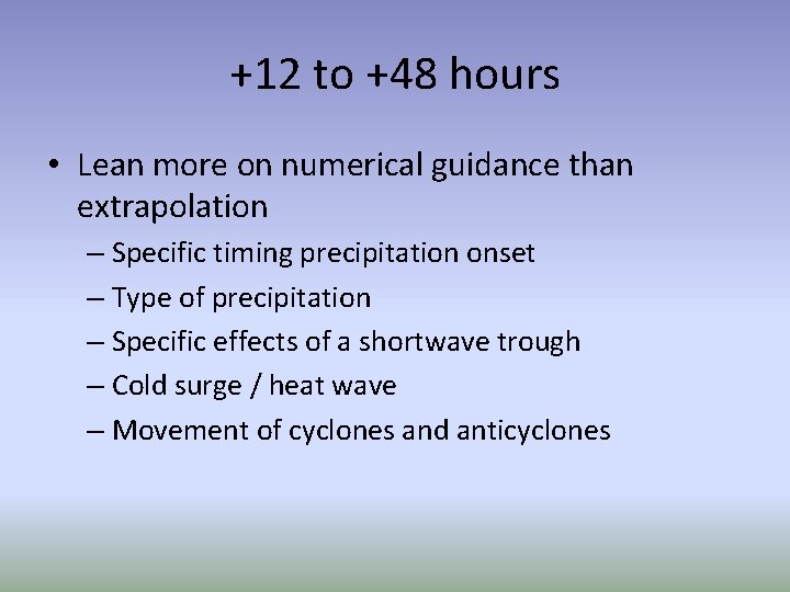 +12 to +48 hours • Lean more on numerical guidance than extrapolation – Specific +12 to +48 hours • Lean more on numerical guidance than extrapolation – Specific