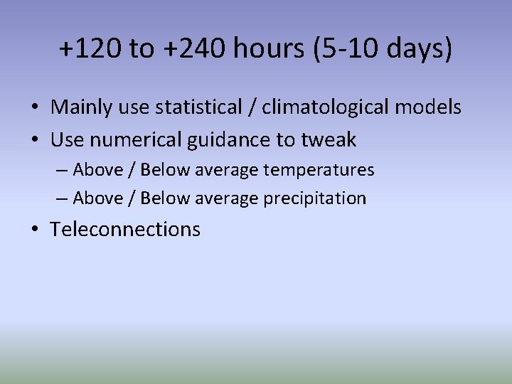 +120 to +240 hours (5 -10 days) • Mainly use statistical / climatological models +120 to +240 hours (5 -10 days) • Mainly use statistical / climatological models