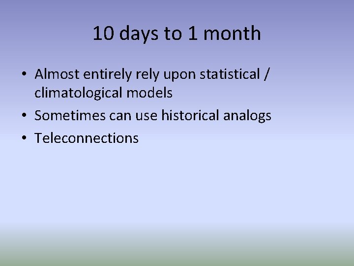 10 days to 1 month • Almost entirely upon statistical / climatological models • 10 days to 1 month • Almost entirely upon statistical / climatological models •