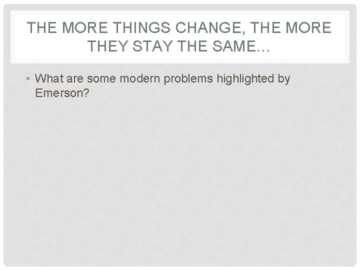 THE MORE THINGS CHANGE, THE MORE THEY STAY THE SAME… • What are some