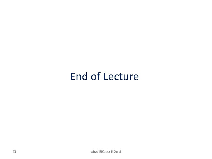 End of Lecture 43 Abed El. Kader El. Ottol 