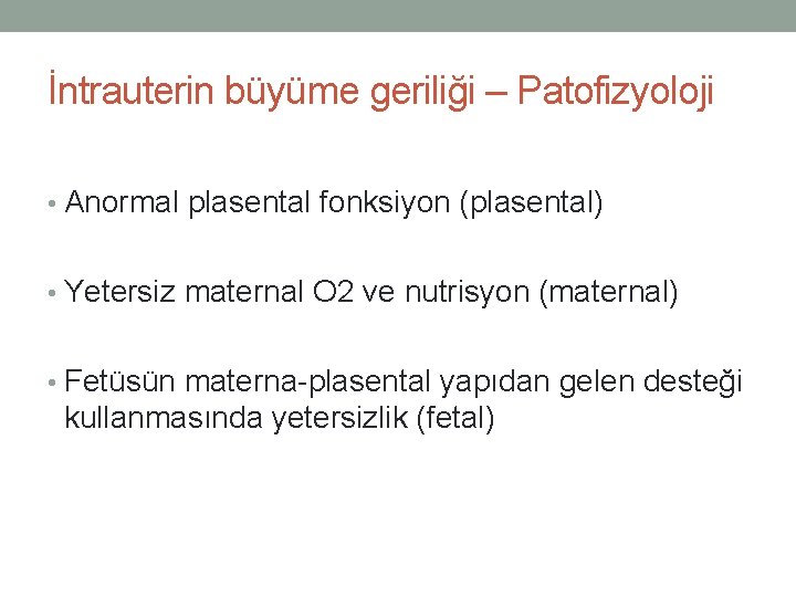 İntrauterin büyüme geriliği – Patofizyoloji • Anormal plasental fonksiyon (plasental) • Yetersiz maternal O