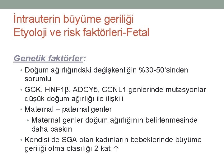 İntrauterin büyüme geriliği Etyoloji ve risk faktörleri-Fetal Genetik faktörler: • Doğum ağırlığındaki değişkenliğin %30