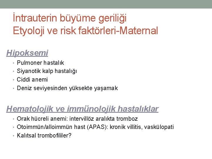 İntrauterin büyüme geriliği Etyoloji ve risk faktörleri-Maternal Hipoksemi • Pulmoner hastalık • Siyanotik kalp