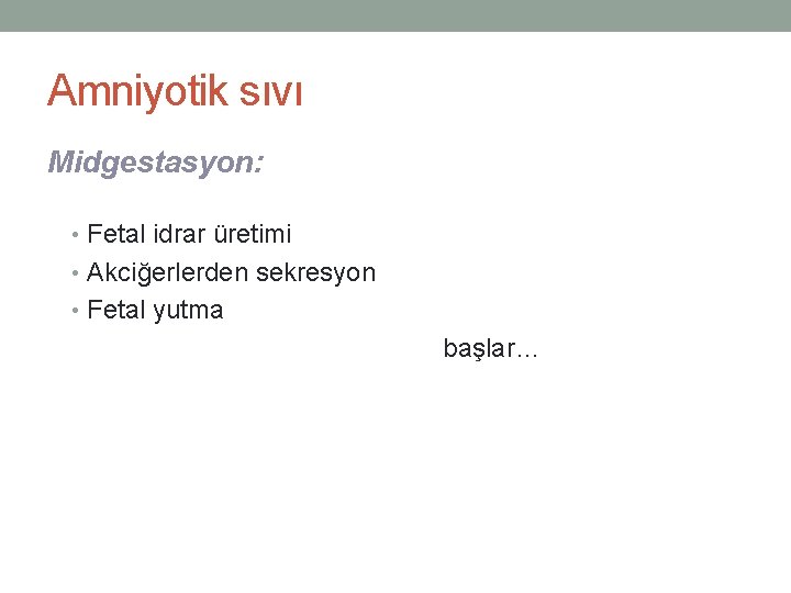 Amniyotik sıvı Midgestasyon: • Fetal idrar üretimi • Akciğerlerden sekresyon • Fetal yutma başlar…
