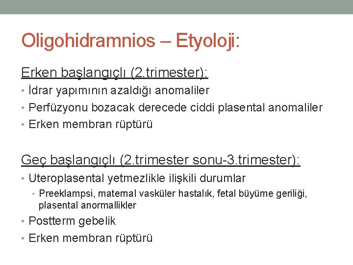 Oligohidramnios – Etyoloji: Erken başlangıçlı (2. trimester): • İdrar yapımının azaldığı anomaliler • Perfüzyonu