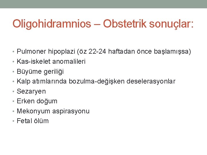 Oligohidramnios – Obstetrik sonuçlar: • Pulmoner hipoplazi (öz 22 -24 haftadan önce başlamışsa) •