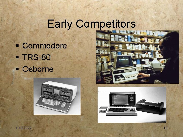 Early Competitors § Commodore § TRS-80 § Osborne 1/10/2022 13 