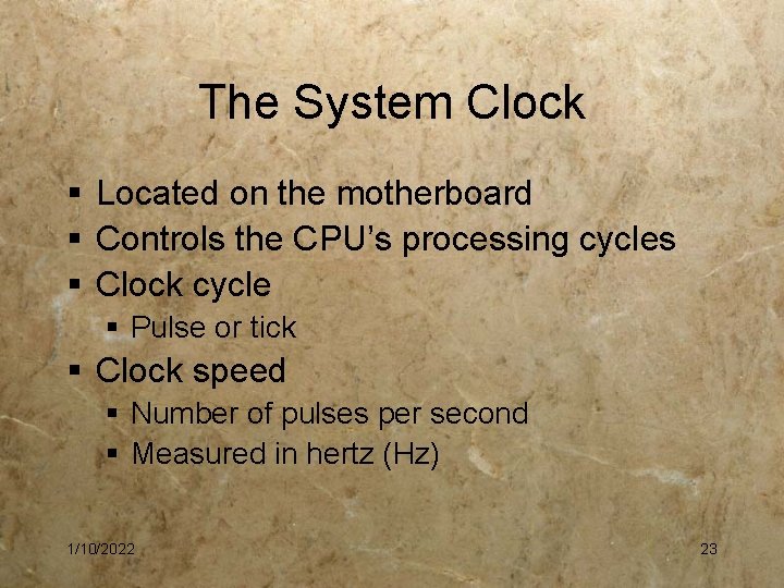 The System Clock § Located on the motherboard § Controls the CPU’s processing cycles