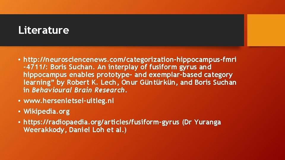 Literature • http: //neurosciencenews. com/categorization-hippocampus-fmri -4711/: Boris Suchan. An interplay of fusiform gyrus and
