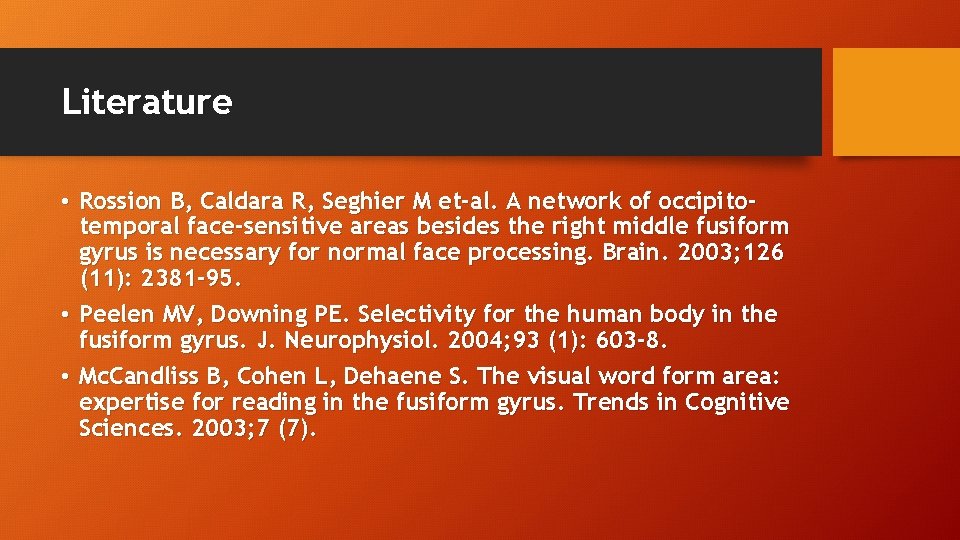 Literature • Rossion B, Caldara R, Seghier M et-al. A network of occipitotemporal face-sensitive