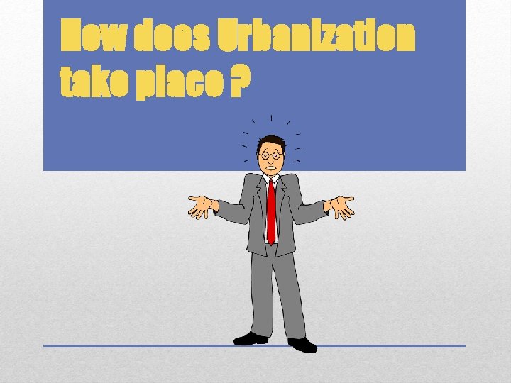 How does Urbanization take place ? 