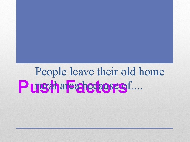 People leave their old home rural area because of. . Push Factors 