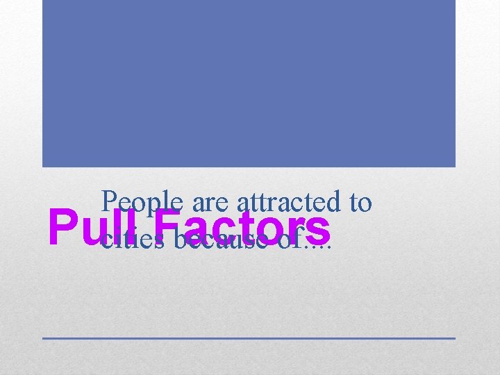 People are attracted to cities because of. . Pull Factors 