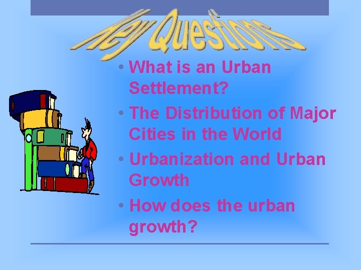  • What is an Urban Settlement? • The Distribution of Major Cities in