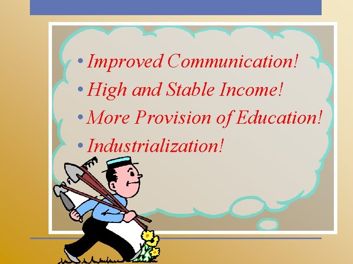  • Improved Communication! • High and Stable Income! • More Provision of Education!