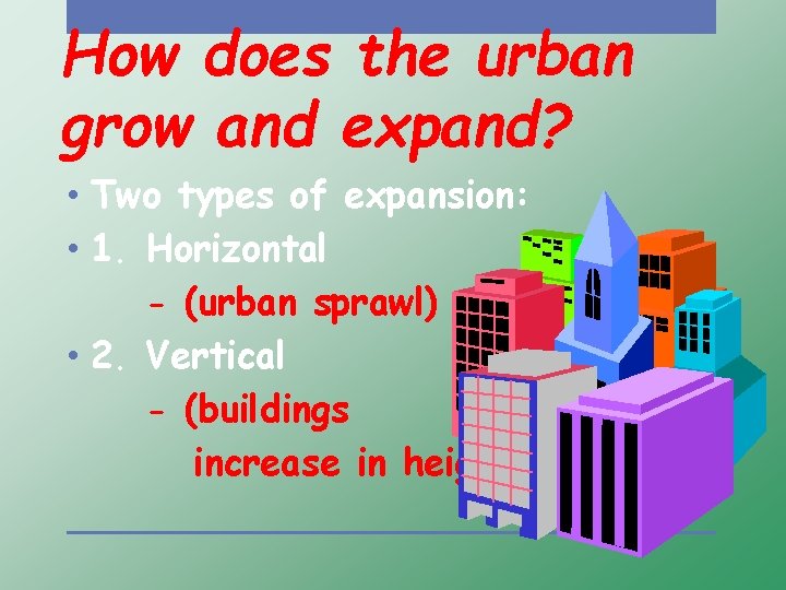 How does the urban grow and expand? • Two types of expansion: • 1.