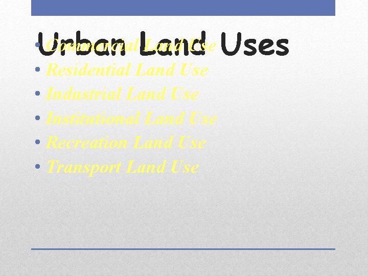 Urban Land Uses • Commercial Land Use • Residential Land Use • Industrial Land