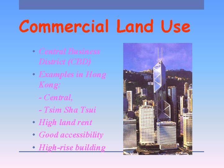 Commercial Land Use • Central Business District (CBD) • Examples in Hong Kong: -