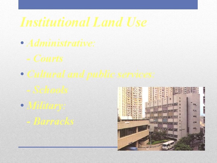 Institutional Land Use • Administrative: - Courts • Cultural and public services: - Schools