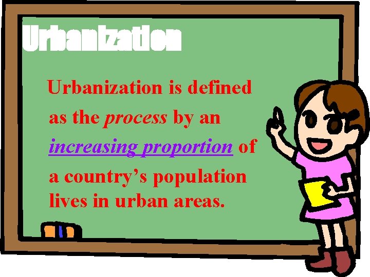 Urbanization is defined as the process by an increasing proportion of a country’s population