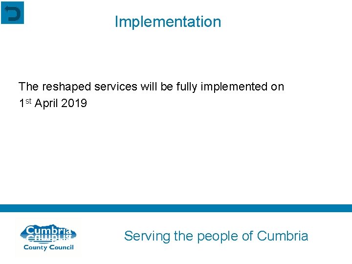 Implementation The reshaped services will be fully implemented on 1 st April 2019 Serving