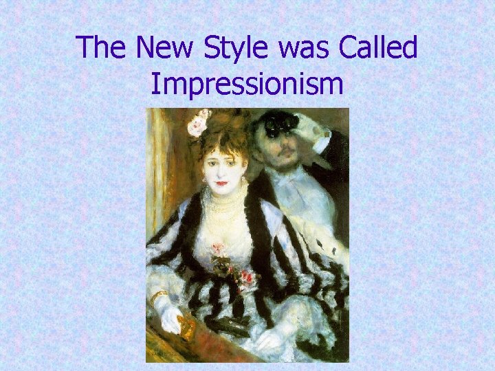The New Style was Called Impressionism The New Style was Called Impressionism