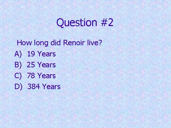 Question #2 How long did Renoir live? A) 19 Years B) 25 Years C) Question #2 How long did Renoir live? A) 19 Years B) 25 Years C)