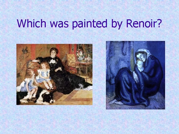 Which was painted by Renoir? Which was painted by Renoir?