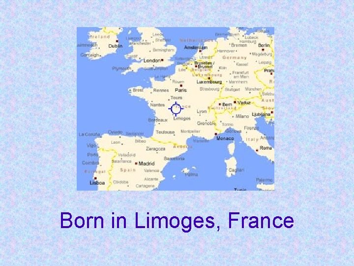 Born in Limoges, France Born in Limoges, France
