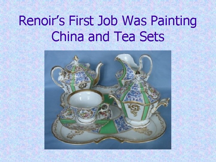 Renoir’s First Job Was Painting China and Tea Sets Renoir’s First Job Was Painting China and Tea Sets