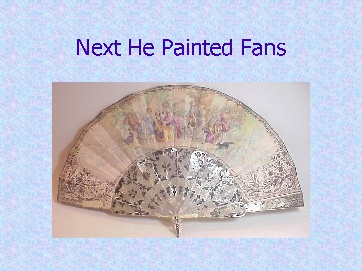 Next He Painted Fans Next He Painted Fans