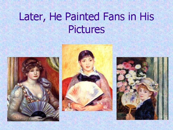 Later, He Painted Fans in His Pictures Later, He Painted Fans in His Pictures