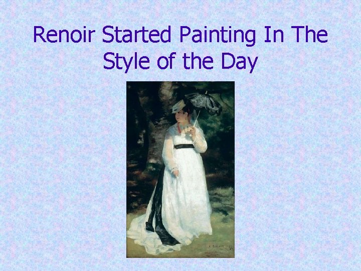 Renoir Started Painting In The Style of the Day Renoir Started Painting In The Style of the Day