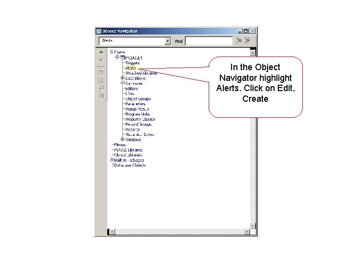 In the Object Navigator highlight Alerts. Click on Edit, Create 