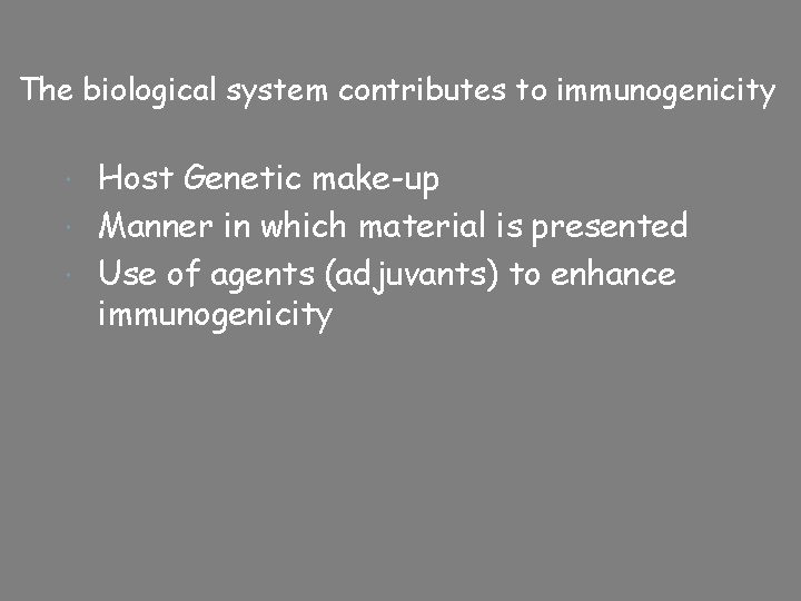 The biological system contributes to immunogenicity Host Genetic make-up Manner in which material is