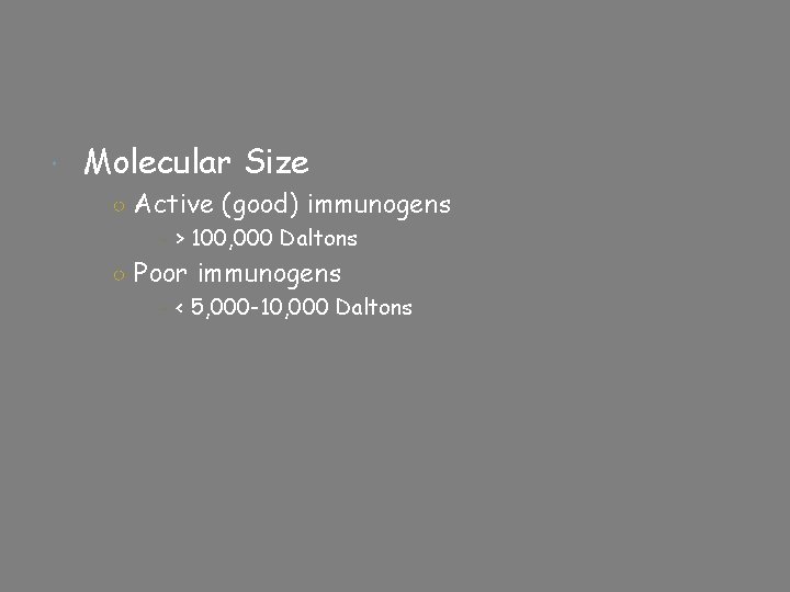  Molecular Size ○ Active (good) immunogens - > 100, 000 Daltons ○ Poor