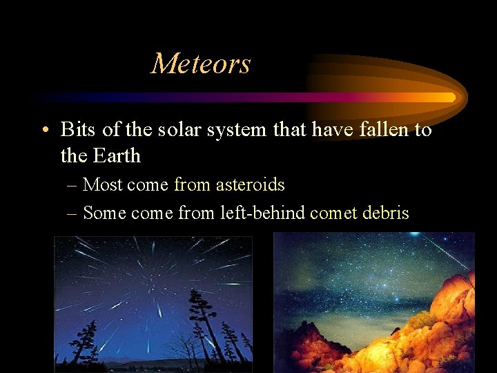 Meteors • Bits of the solar system that have fallen to the Earth –