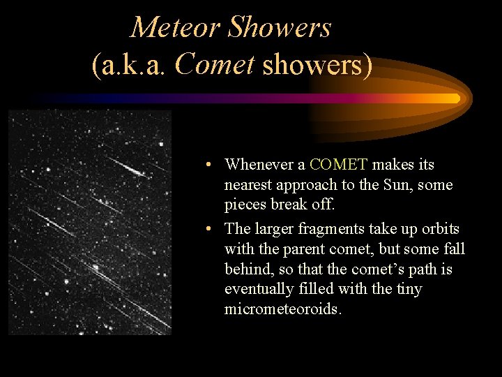 Meteor Showers (a. k. a. Comet showers) • Whenever a COMET makes its nearest