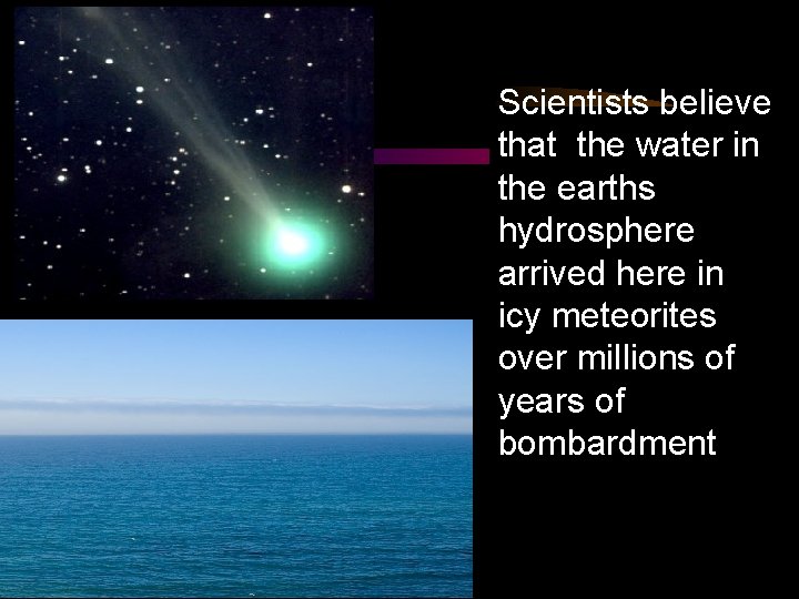 Scientists believe that the water in the earths hydrosphere arrived here in icy meteorites