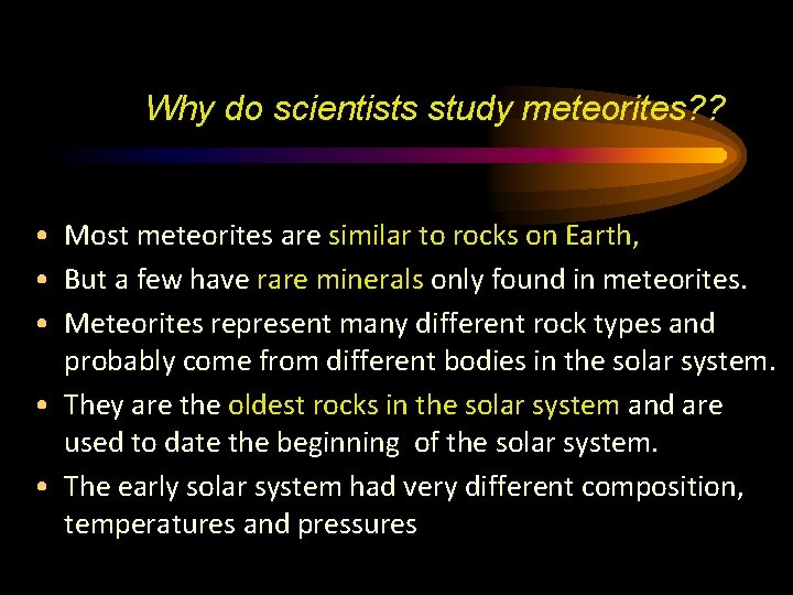Why do scientists study meteorites? ? • Most meteorites are similar to rocks on