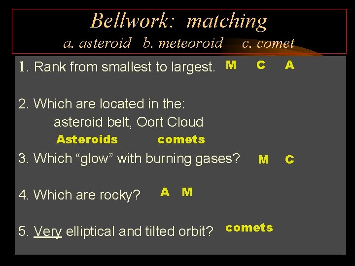 Bellwork: matching a. asteroid b. meteoroid 1. Rank from smallest to largest. c. comet